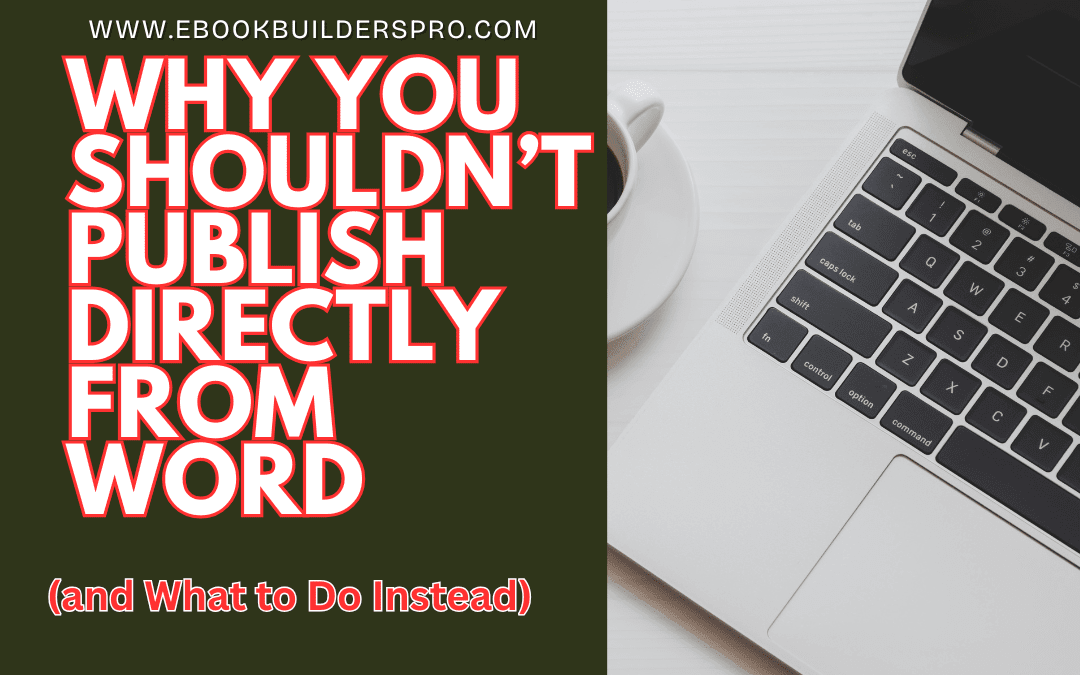 Why You Shouldn’t Publish Directly from Word (and What to Do Instead)