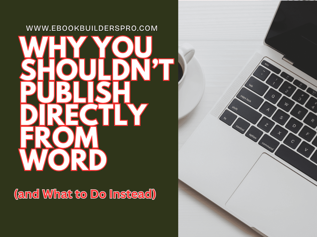 Why You Shouldn’t Publish Directly from Word (and What to Do Instead)