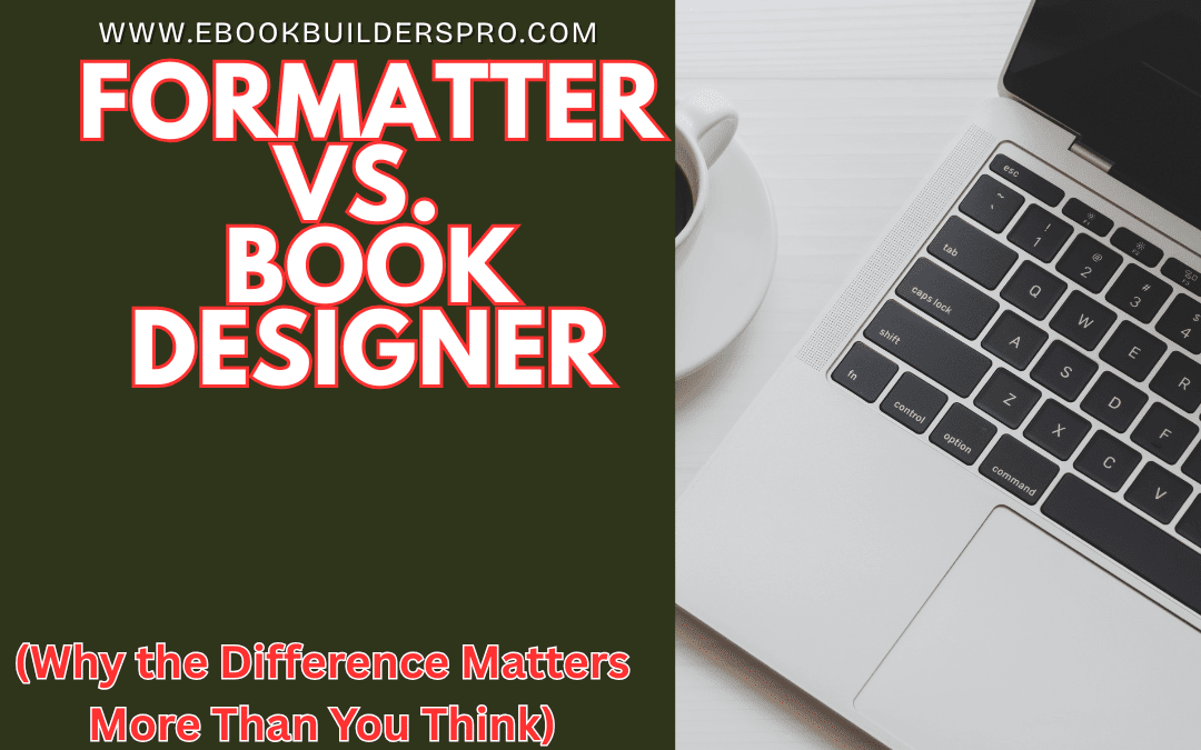 Formatter vs. Book Designer: Why the Difference Matters More Than You Think
