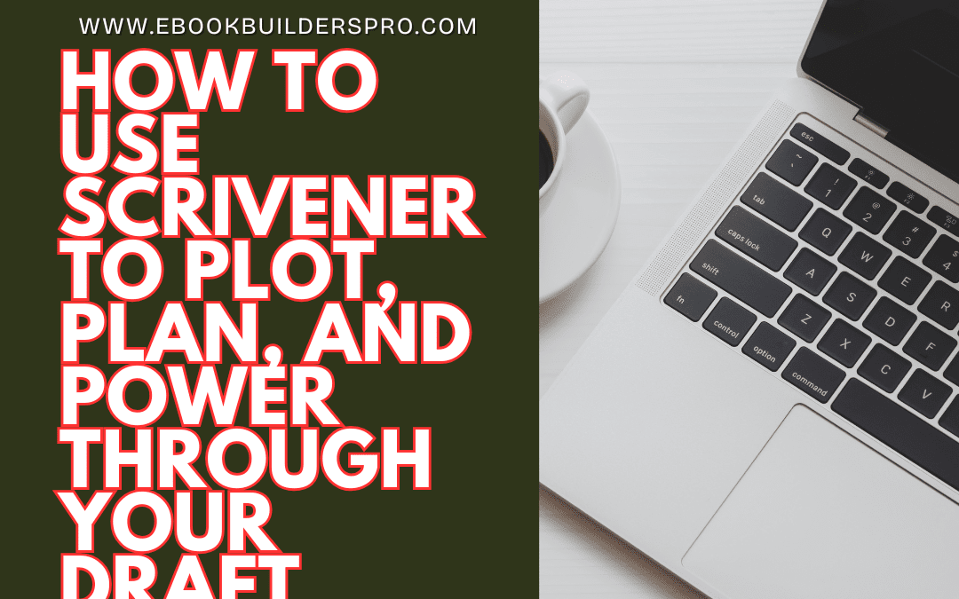 How to Use Scrivener to Plot, Plan, and Power Through Your Draft