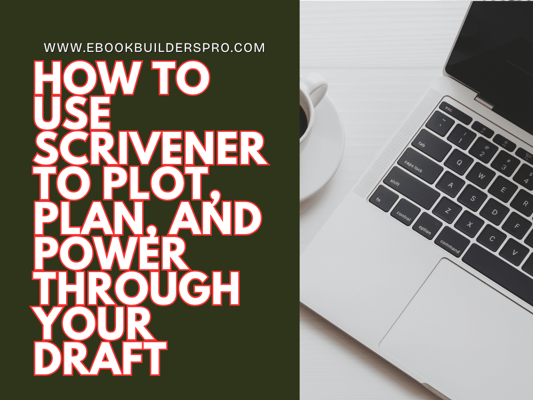 How to Use Scrivener to Plot, Plan, and Power Through Your Draft