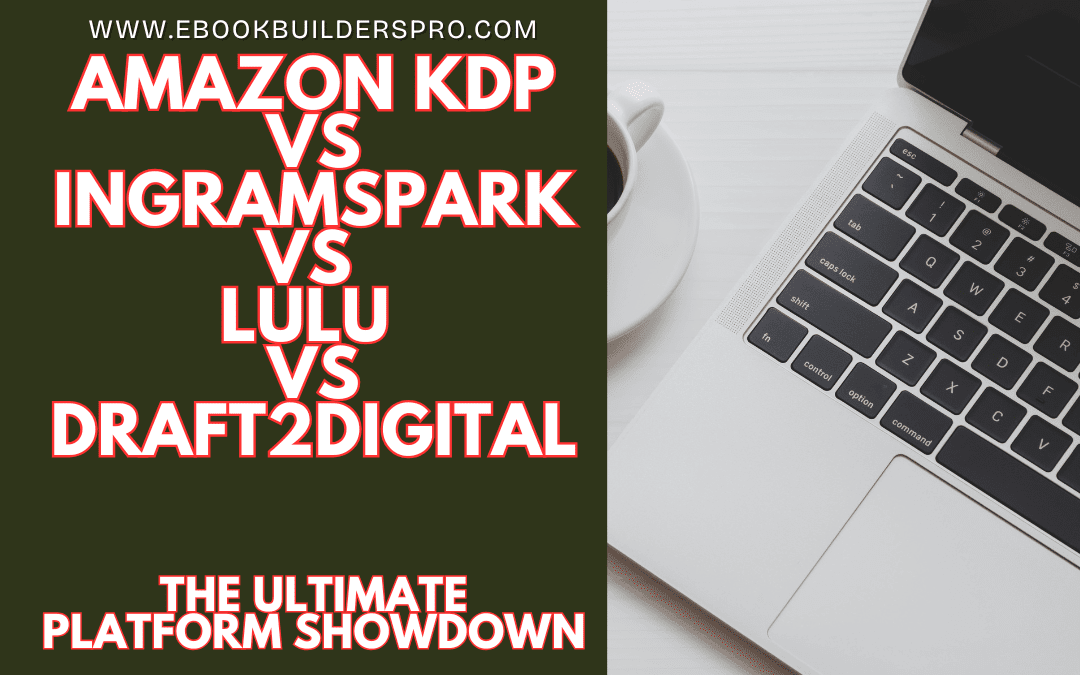 Amazon KDP vs IngramSpark vs Lulu vs Draft2Digital: The Ultimate Platform Showdown