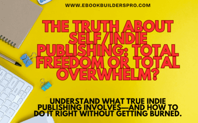 The Truth About Self/Indie Publishing: Total Freedom or Total Overwhelm?