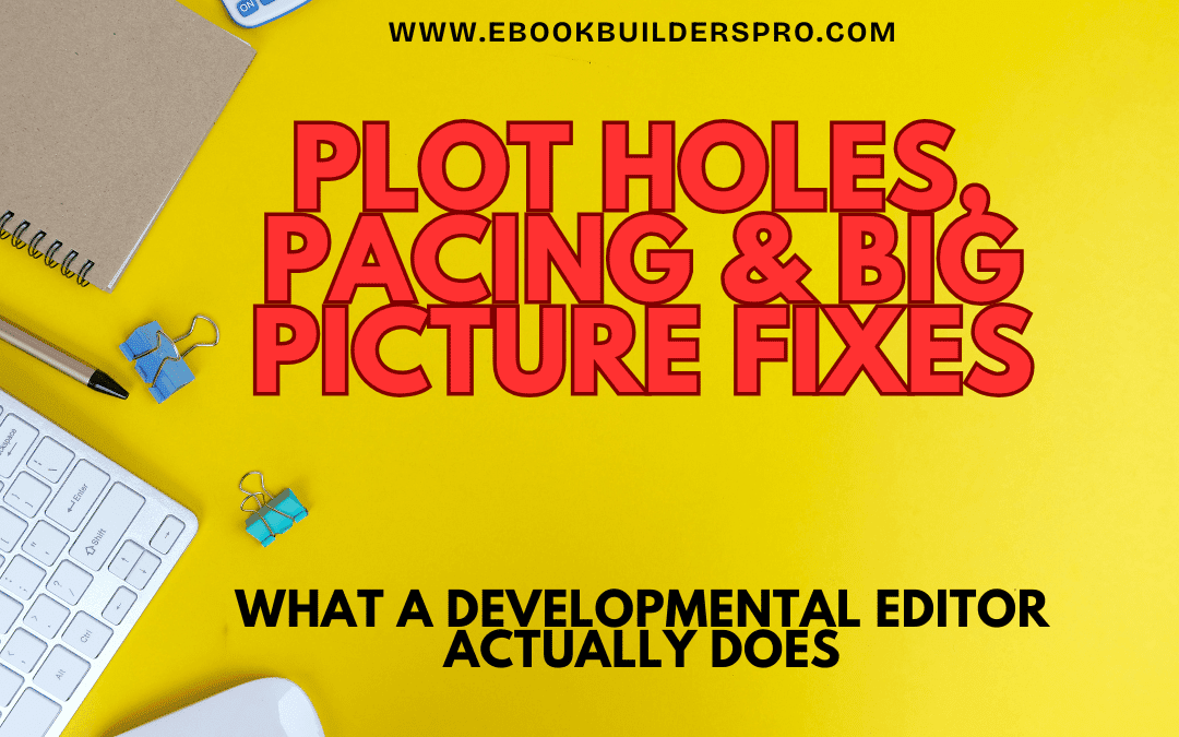 Plot Holes, Pacing & Big Picture Fixes: What a Developmental Editor Actually Does
