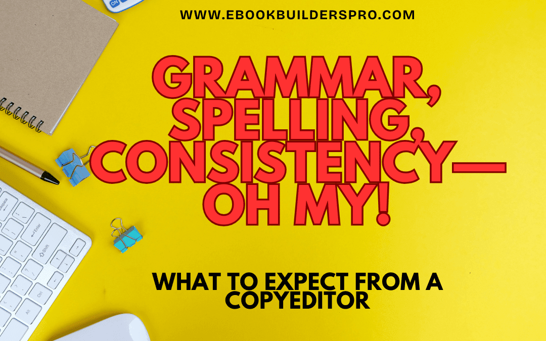 Grammar, Spelling, Consistency—Oh My! What to Expect from a Copyeditor