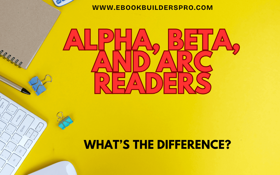 Alpha, Beta, and ARC Readers: What’s the Difference?