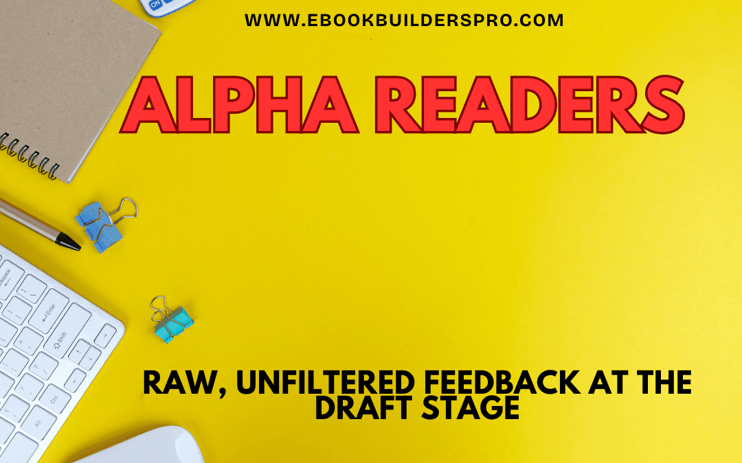 Alpha Readers: Raw, Unfiltered Feedback at the Draft Stage
