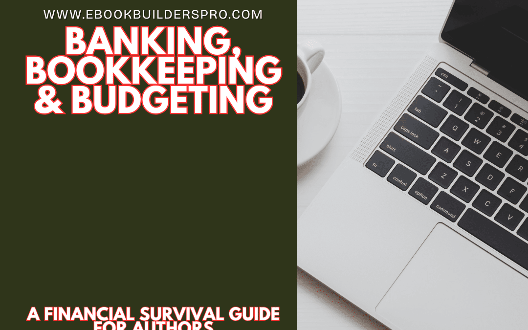 Banking, Bookkeeping & Budgeting: A Financial Survival Guide for Authors